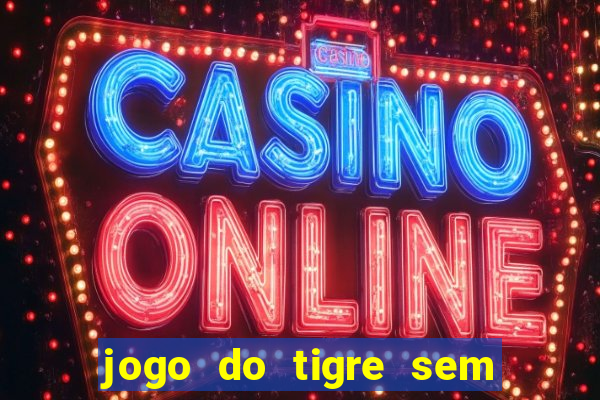 jogo do tigre sem deposito minimo